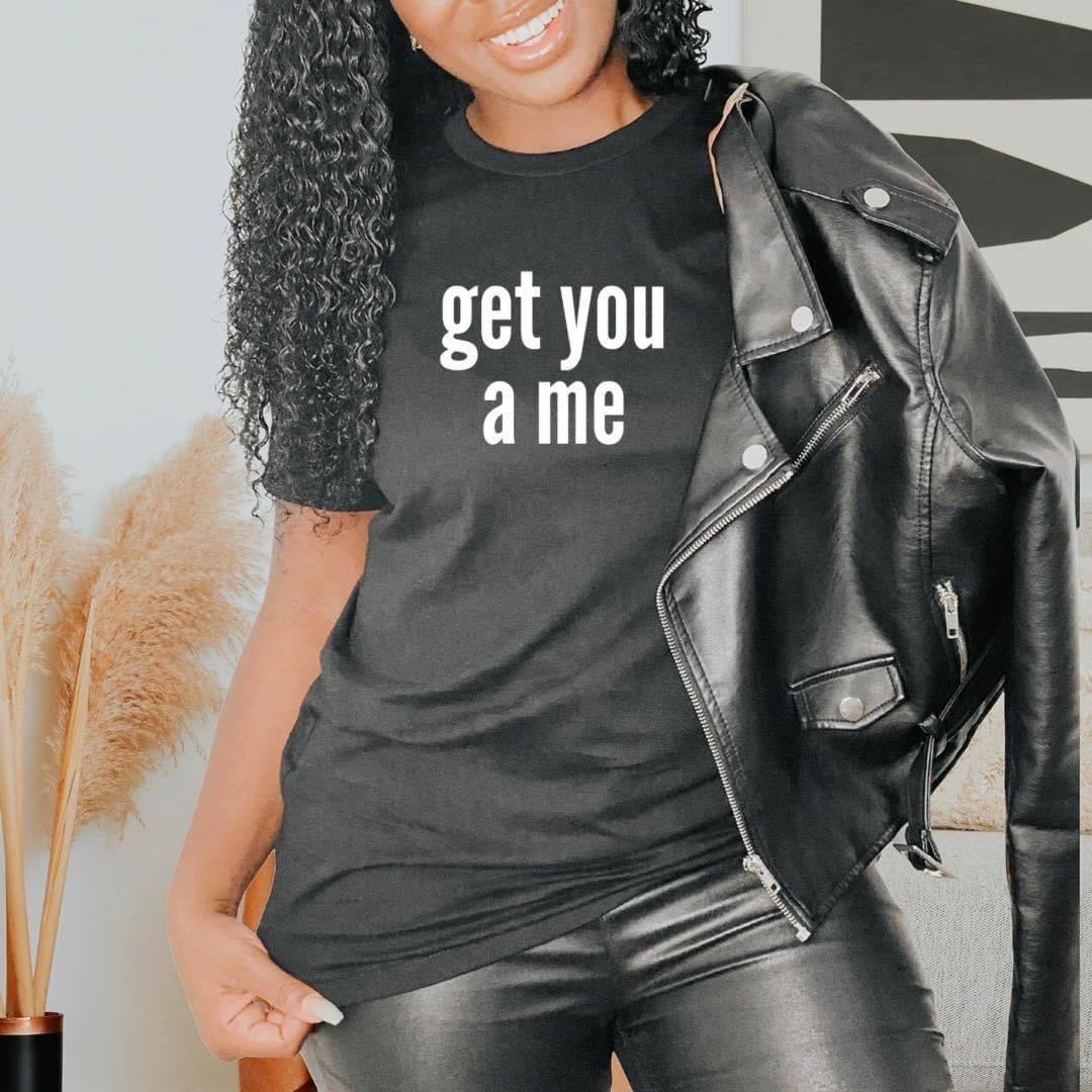 Get Me a You T-shirt