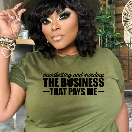 Manifesting and Minding The Business That Pays Me T-shirt